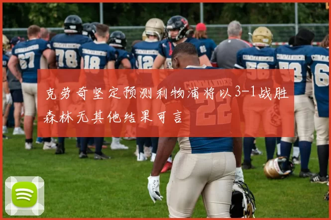 克劳奇坚定预测利物浦将以3-1战胜森林无其他结果可言
