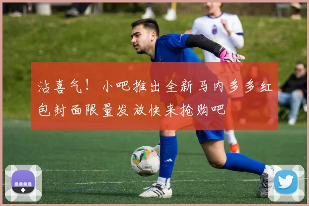 沾喜气！小吧推出全新马内多多红包封面限量发放快来抢购吧